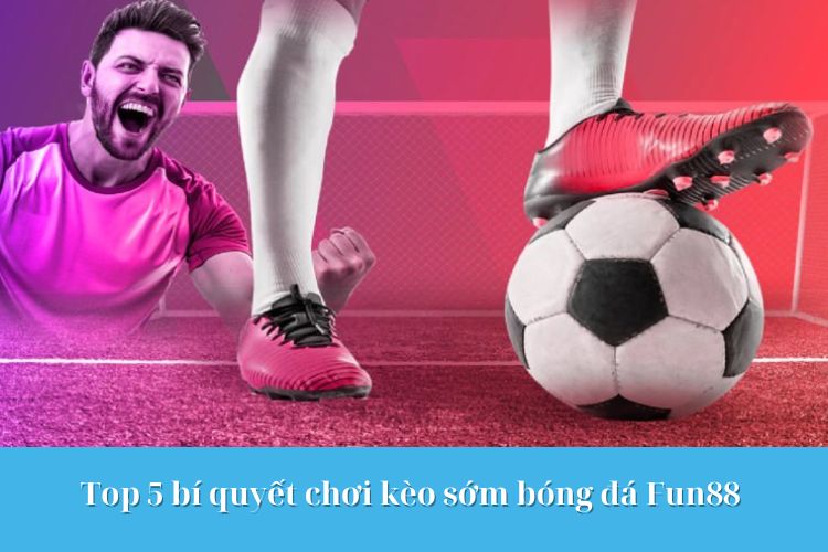 bí quyết chơi kèo sớm bóng đá Fun88